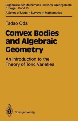Convex Bodies and Algebraic Geometry: An Introduction to the Theory of Toric Varieties - Tadao Oda - cover