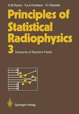 Principles of Statistical Radiophysics 3: Elements of Random Fields - Sergei M. Rytov,Yurii A. Kravtsov,Valeryan I. Tatarskii - cover