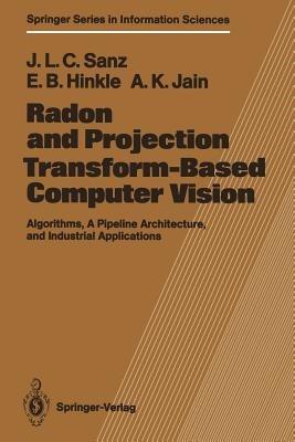 Radon and Projection Transform-Based Computer Vision: Algorithms, A Pipeline Architecture, and Industrial Applications - Jorge L.C. Sanz,Eric B. Hinkle,Anil K. Jain - cover