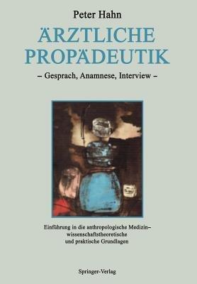Ärztliche Propädeutik: Gespräch, Anamnese, Interview Einführung in die anthropologische Medizin — wissenschaftstheoretische und praktische Grundlagen - Peter Hahn - cover