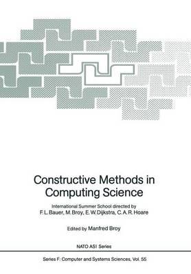 Constructive Methods in Computing Science: International Summer School directed by F.L. Bauer, M. Broy, E.W. Dijkstra, C.A.R. Hoare - cover