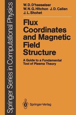 Flux Coordinates and Magnetic Field Structure: A Guide to a Fundamental Tool of Plasma Theory - William D. D'haeseleer,William N.G. Hitchon,James D. Callen - cover