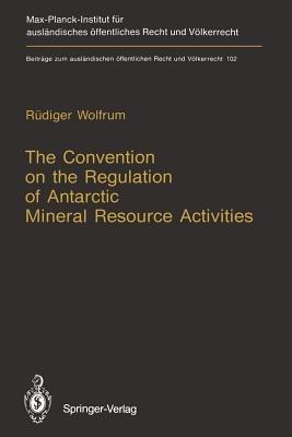 The Convention on the Regulation of Antarctic Mineral Resource Activities: An Attempt to Break New Ground - Rüdiger Wolfrum - cover