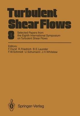 Turbulent Shear Flows 8: Selected Papers from the Eighth International Symposium on Turbulent Shear Flows, Munich, Germany, September 9 – 11, 1991 - cover
