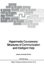 Hypermedia Courseware: Structures of Communication and Intelligent Help: Proceedings of the NATO Advanced Research Workshop on Structures of Communication and Intelligent Help for Hypermedia Courseware, held at Espinho, Portugal, April 19–24, 1990