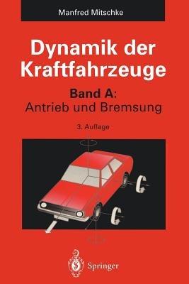 Dynamik der Kraftfahrzeuge: Band A: Antrieb und Bremsung - Manfred Mitschke - cover
