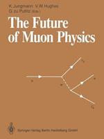 The Future of Muon Physics: Proceedings of the International Symposium on The Future of Muon Physics, Ruprecht-Karls-Universität Heidelberg, Heidelberg, Federal Republic of Germany, 7–9 May, 1991