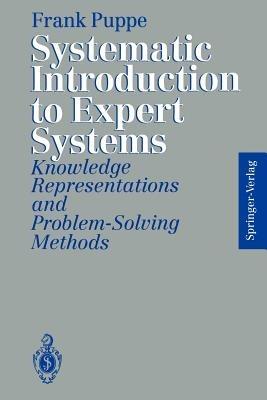 Systematic Introduction to Expert Systems: Knowledge Representations and Problem-Solving Methods - Frank Puppe - cover