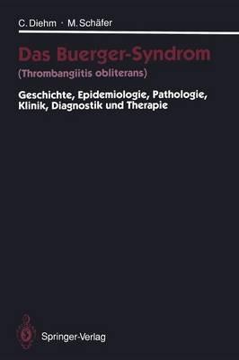 Das Buerger-Syndrom (Thrombangiitis obliterans): Geschichte, Epidemiologie, Pathologie, Klinik, Diagnostik und Therapie - Curt Diehm,Michael Schäfer - cover