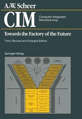 CIM Computer Integrated Manufacturing: Towards the Factory of the Future - August-Wilhelm Scheer - cover
