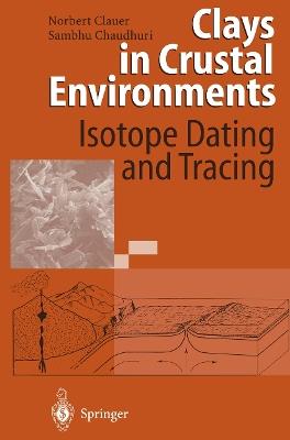 Clays in Crustal Environments: Isotope Dating and Tracing - Norbert Clauer,Sambhu Chaudhuri - cover