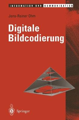 Digitale Bildcodierung: Repräsentation, Kompression und Übertragung von Bildsignalen - Jens Ohm - cover