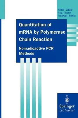 Quantitation of mRNA by Polymerase Chain Reaction: Nonradioactive PCR Methods - Thomas Köhler,Dirk Laßner,Anne-Katrin Rost - cover