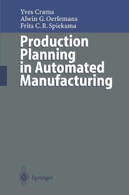 Production Planning in Automated Manufacturing - Yves Crama,Alwin G. Oerlemans,Frits C.R. Spieksma - cover