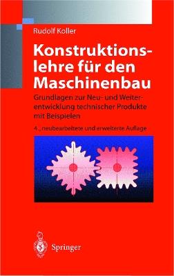 Konstruktionslehre für den Maschinenbau: Grundlagen zur Neu- und Weiterentwicklung technischer Produkte mit Beispielen - Rudolf Koller - cover