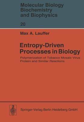 Entropy-Driven Processes in Biology: Polymerization of Tobacco Mosaic Virus Protein and Similar Reactions - M.A. Lauffer - cover
