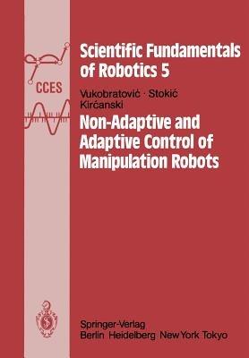 Non-Adaptive and Adaptive Control of Manipulation Robots - M. Vukobratovic,D. Stokic,N. Kircanski - cover