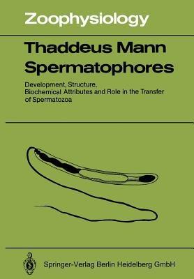 Spermatophores: Development, Structure, Biochemical Attributes and Role in the Transfer of Spermatozoa - T. Mann - cover