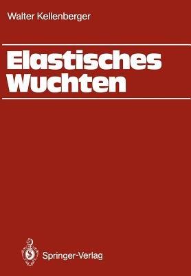 Elastisches Wuchten: Modale Verfahren, EK-Technik, Sondertechniken, automatisches und thermisches Wuchten - Walter Kellenberger - cover