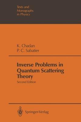 Inverse Problems in Quantum Scattering Theory - Khosrow Chadan,Pierre C. Sabatier - cover