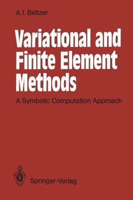 Variational and Finite Element Methods: A Symbolic Computation Approach - Abraham I. Beltzer - cover