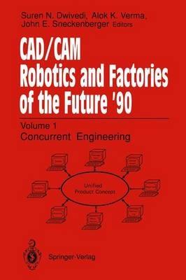 CAD/CAM Robotics and Factories of the Future ’90: Volume 1: Concurrent Engineering 5th International Conference on CAD/CAM, Robotics, and Factories of the Future (CARS and FOF’90 Proceedings International Society for Productivity Enhancement - cover