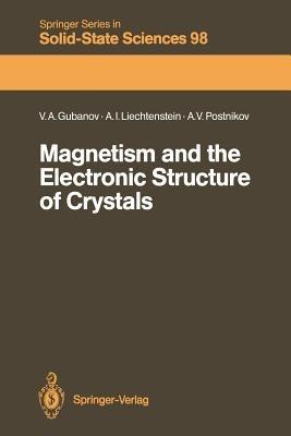 Magnetism and the Electronic Structure of Crystals - Vladimir A. Gubanov,Alexandr I. Liechtenstein,Andrei V. Postnikov - cover