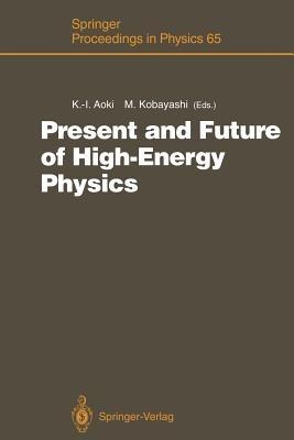 Present and Future of High-Energy Physics: Proceedings of the 5th Nishinomiya-Yukawa Memorial Symposium on Theoretical Physics, Nishinomiya City, Japan, October 25–26, 1990 - cover