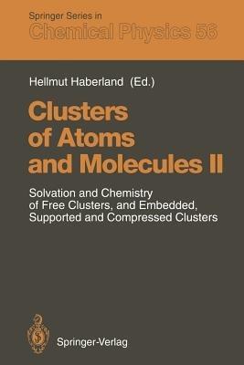 Clusters of Atoms and Molecules II: Solvation and Chemistry of Free Clusters, and Embedded, Supported and Compressed Clusters - cover