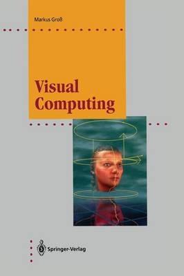 Visual Computing: The Integration of Computer Graphics, Visual Perception and Imaging - Markus Groß - cover