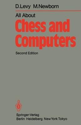 All About Chess and Computers: Chess and Computers and More Chess and Computers - D. Levy,M. Newborn - cover