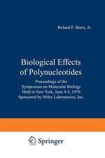 Biological Effects of Polynucleotides: Proceedings of the Symposium on Molecular Biology, Held in New York, June 4–5, 1970 Sponsored by Miles Laboratories, Inc.