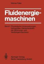 Fluidenergiemaschinen: Band 1: Physikalische Voraussetzungen, Kenngrößen, Elementarstufen der Strömungs- und Verdrängermaschinen