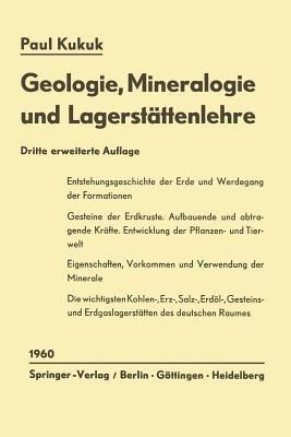 Geologie, Mineralogie und Lagerstättenlehre: Eine Einführung für Bergschüler, Gruben- und Vermessungsbeamte sowie für Studierende des Bergbaus, der Markscheidekunde, des Bauingenieurwesens und der Naturwissenschaften - Paul Kukuk - cover