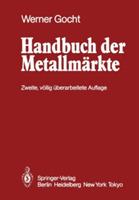 Handbuch der Metallmärkte: Erzvorkommen, Metallgewinnung, Metallverwendung Preisbildung Handelsregelungen - cover