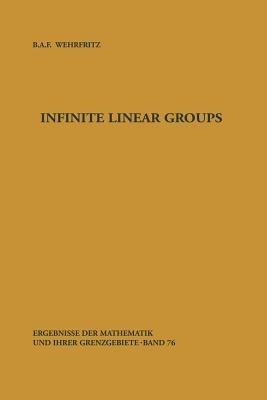 Infinite Linear Groups: An Account of the Group-theoretic Properties of Infinite Groups of Matrices - Bertram Wehrfritz - cover