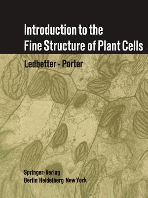 Introduction to the Fine Structure of Plant Cells - Myron C. Ledbetter,Keith R. Porter - cover