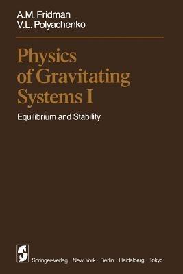 Physics of Gravitating Systems I: Equilibrium and Stability - A.M. Fridman,V.L. Polyachenko - cover