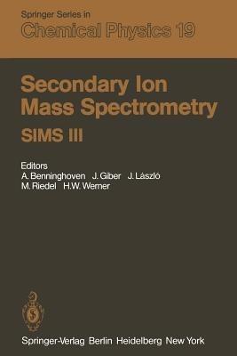 Secondary Ion Mass Spectrometry SIMS III: Proceedings of the Third International Conference, Technical University, Budapest, Hungary, August 30–September 5, 1981 - cover