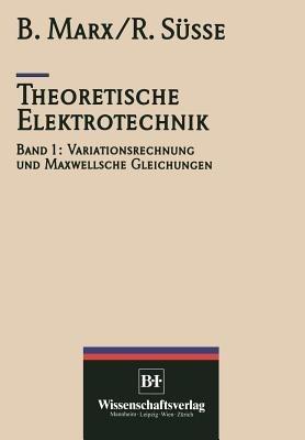 Theoretische Elektrotechnik: Variationstechnik und Maxwellsche Gleichungen - Roland Süße,Marx - cover