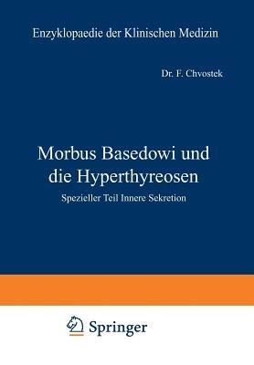 Morbus Basedowi und die Hyperthyreosen: Spezieller Teil Innere Sekretion - F. Chvostek - cover