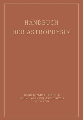 Handbuch der Astrophysik: Band III / Erste Hälfte Grundlagen der Astrophysik Dritter Teil - E.A. Milne,A. Pannekoek,S. Rosseland - cover