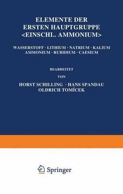 Elemente der Ersten Hauptgruppe; Einschl. Ammonium;: Wasserstoff - Lithium - Natrium - Kalium - Ammonium - Rubidium - Caesium - Horst Schilling,Hans Spandau,Oldrich Tomaícek - cover