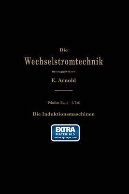 Die asynchronen Wechselstrommaschinen: Erster Teil. Die Induktionsmaschinen. Ihre Theorie, Berechnung, Konstruktion und Arbeitsweise - E. Arnold,J.L. la Cour,A. Fraenckel - cover