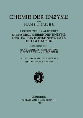 Die Hydrolisierenden Enzyme der Ester, Kohlenhydrate und Glukoside: II. Teil Spe?ielle Chemie der En?yme 1. Abschnitt Die Hydrolisierenden En?yme der Ester, Kohlenhydrate und Glukoside - Hans v. Euler,K. Josephson,M. Myrbäck - cover