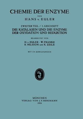 Die Katalasen und die Enzyme der Oxydation und Reduktion: II. Teil Spezielle Chemie der Enzyme/ 3. Abschnitt Die Katalasen und Die Enzyme der Oxydation und Reduktion - H.v. Euler,W. Franke,R. Nilsson - cover