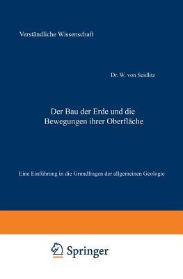 Der Bau der Erde und die Bewegungen ihrer Oberfläche: Eine Einführung in die Grundfragen der allgemeinen Geologie - W. von Seidlitz - cover