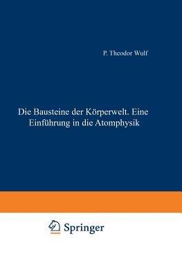 Die Bausteine der Körperwelt Eine Einführung in die Atomphysik - Theodor Wulf - cover