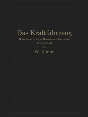 Das Kraftfahrzeug: Betriebsgrundlagen, Berechnung, Gestaltung und Versuch - W. Kamm,O. Hoffmeister,L. Huber - cover