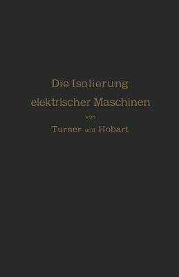 Die Isolierung elektrischer Maschinen - H.W. Turner,H.M. Hobart,A. von Königslöw - cover